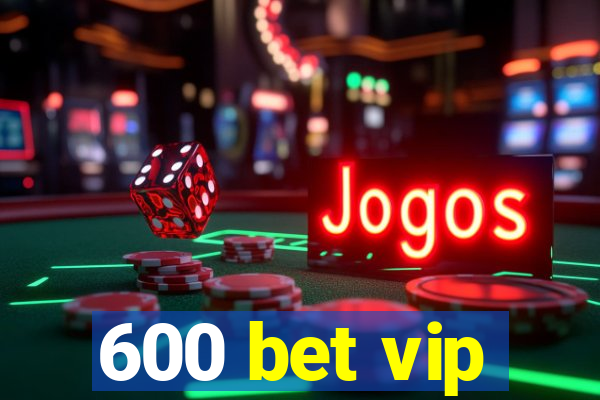 600 bet vip